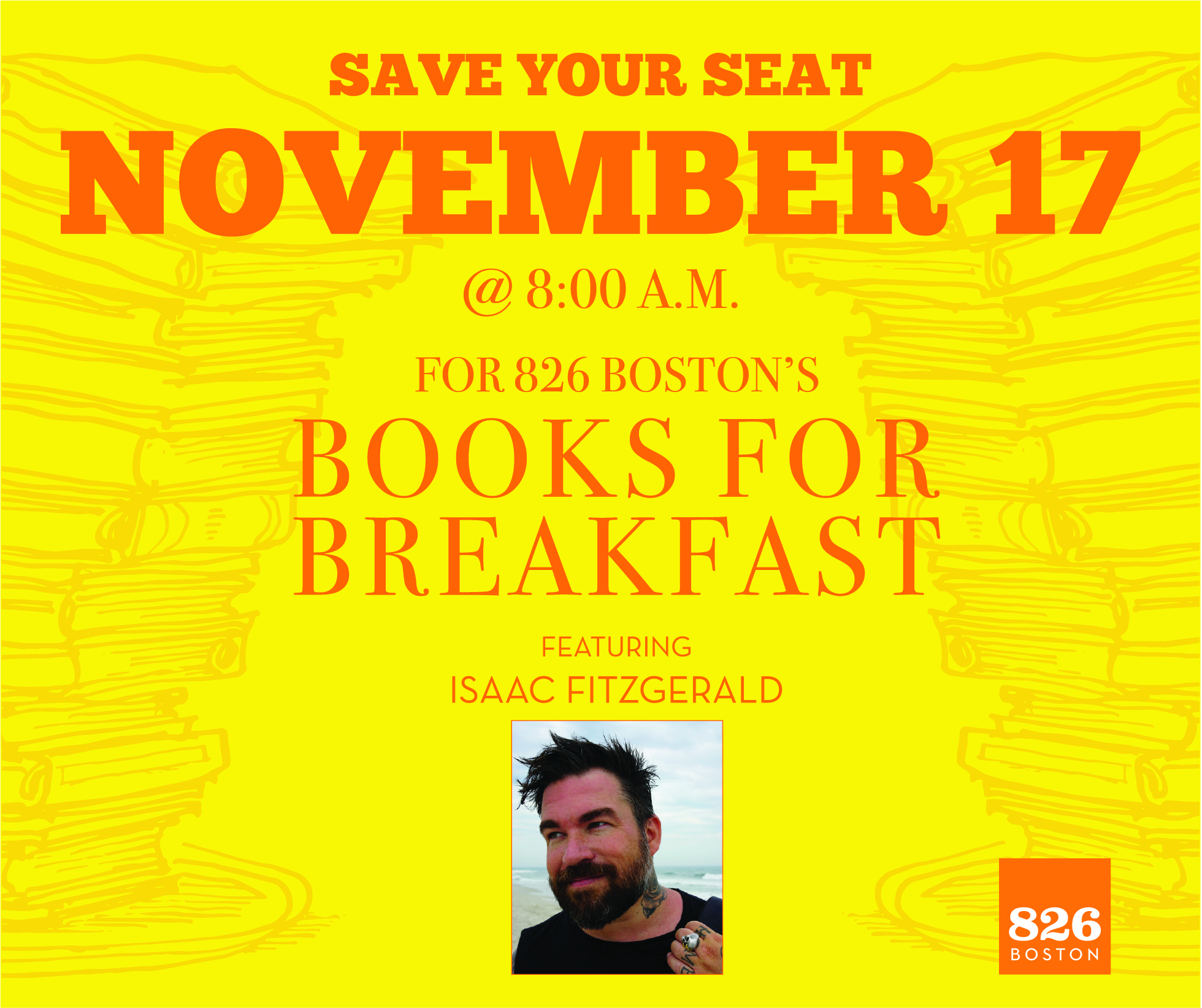 Yellow background with orange-colored text that reads: Save your seat November 17 at 8:00 AM for 826 Boston’s Books for Breakfast featuring Issac Fitzgerald. Headshot of Issac Fitzgerald at the bottom of the image. 