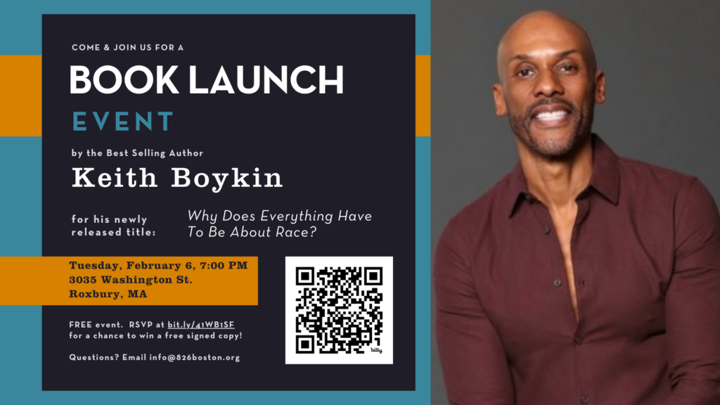Text on the left reads: “Come and join us for a book launch event by bestselling author Keith Boykin for his newly released title: Why Does Everything Have To Be About Race? Tuesday, February 6, 7:00 PM, 3035 Washington St., Roxbury, MA. FREE event. RSVP at bit.ly/41WB1SF for a chance to win a free signed copy! Questions? Email info@826boston.org. Headshot of Keith Boykin on the right.