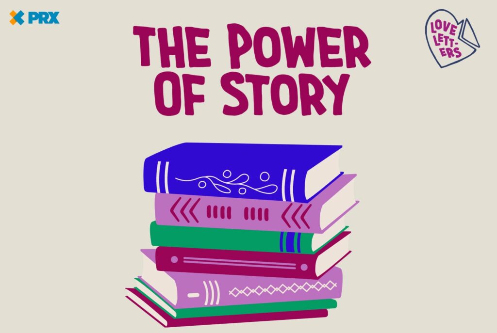 A graphic image of a stack of colorful books. The text above it is in deep pink and reads, "The Power of Story." The Love Letters Podcast logo is on the top right and the PRX logo is on the top left.